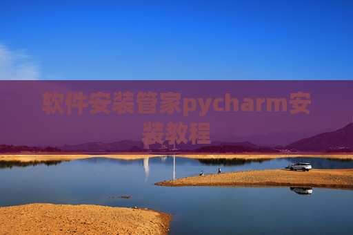 软件安装管家pycharm安装教程 软件安装管家pycharm安装教程